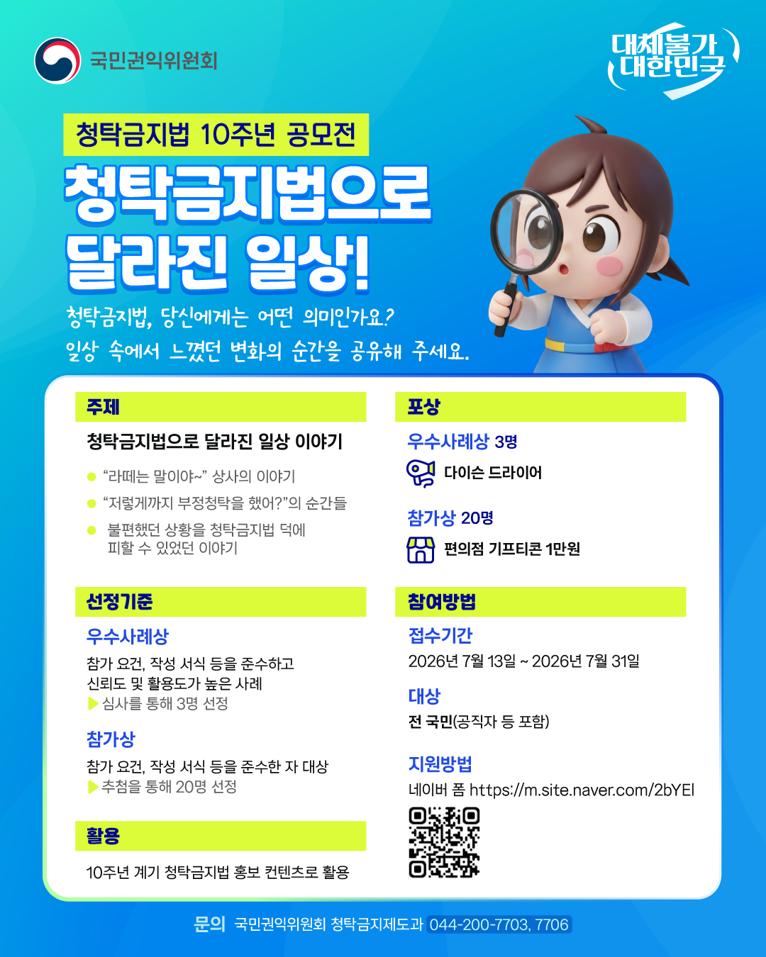 국민권익위원회 청탁금지법 10주년 공모전 안내. '청탁금지법으로 달라진 일상!'을 주제로 청탁금지법 시행 이후 일상에서 경험한 변화 사례를 모집한다. 접수기간은 2026년 7월 13일부터 7월 31일까지이며, 전 국민이 참여할 수 있다. 우수사례상 3명에게 다이슨 드라이어, 참가상 20명에게 편의점 기프티콘 1만 원을 증정한다. 자세한 내용은 포스터의 QR코드 또는 안내된 네이버 폼에서 확인할 수 있다.